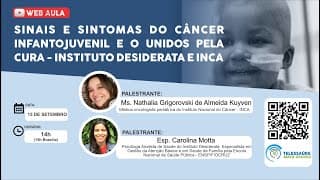 15/09/2020 - Sinais e Sintomas do Câncer Infantojuvenil e o Unidos Pela Cura